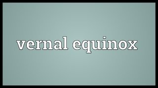 Vernal equinox Meaning [upl. by Atnahsa]