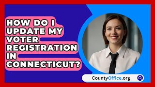 How Do I Update My Voter Registration in Connecticut  CountyOfficeorg [upl. by Stent]