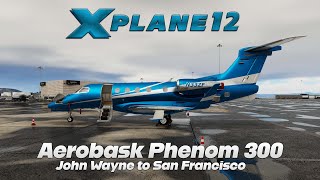 XPlane 12  Aerobask Phenom 300  John Wayne To San Francisco [upl. by Siger]