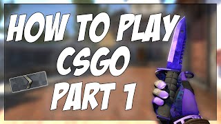 HOW TO PLAY CSGO PT 1  CSGO BEGINNER TUTORIAL [upl. by Eirrehs]