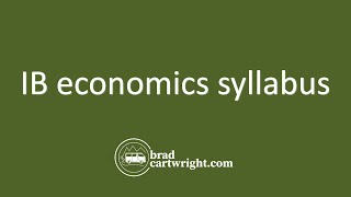 What is the IB Economics Syllabus  Introduction and Overview  bradcartwrightcom [upl. by Harts274]