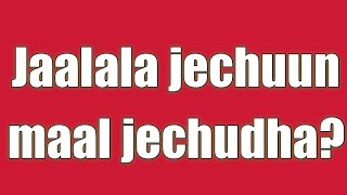 Jaalala jechuun maal jechudha [upl. by Tenneb]