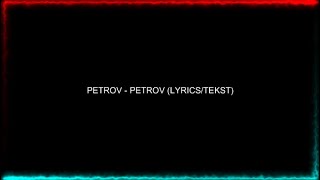 PETROV  PETROV TEKSTLYRICS [upl. by Aloysia113]