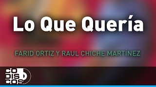 Lo Que Queria Farid Ortiz y Raul Chiche Martinez  Audio [upl. by Gilbertine958]