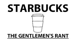 Starbucks  The Gentlemens Rant [upl. by Gypsy]