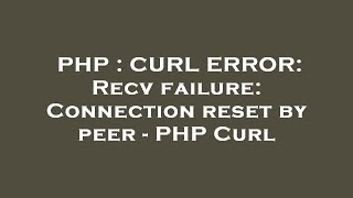 PHP  CURL ERROR Recv failure Connection reset by peer  PHP Curl [upl. by Sitnik]