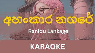 Ahankara Nagare අහංකාර නගරේ Karaoke  Ranidu Lankage  Without Voice  With Lyrics  Instrumental [upl. by Yrrad]