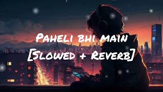 paheli bhi main  Slowed  Reverb [upl. by Kienan]