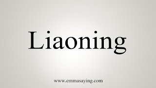 How To Say Liaoning [upl. by Sordnaxela]