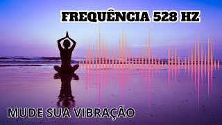 FREQUÊNCIA 528 HZ MUDE SUA VIBRAÇÃO [upl. by Gnivre215]