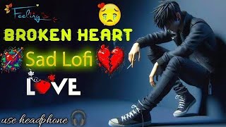 BROKEN HEART SAD LOFI SONGS 😢💔  MOOD OFF SLOWED amp REVERB SONG 🥺  lofi sadsong song [upl. by Nessah]