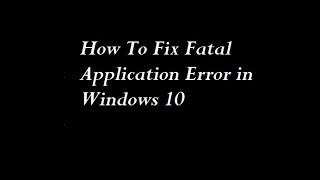 How To Fix Fatal Application Error in Windows 10 [upl. by Aynat48]