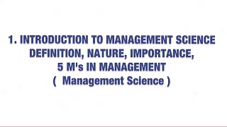 1 INTRODUCTION TO MANAGEMENT SCIENCE  DEFINITION NATURE IMPORTANCE 5 M’s IN MANAGEMENT MS [upl. by Yatnwahs70]