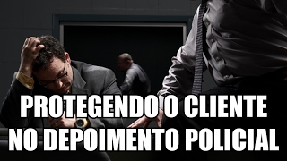 COMO O ADVOGADO PROTEGE SEU CLIENTE NO quotDEPOIMENTOquot POLICIAL [upl. by Thayne237]