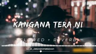 KANGANA TERA NI  SLOWED  REVERB [upl. by Saidel]