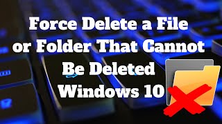 Force Delete a File That Cannot Be Deleted Windows 10 [upl. by Ennoitna]