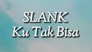 Slank  Ku Tak Bisa Lirik [upl. by Kinny837]