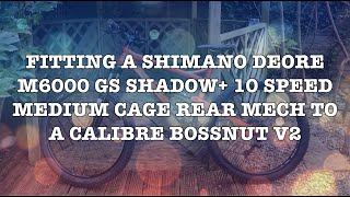 Fitting a Shimano Deore m6000GS Shadow Medium Cage to a Calibre Bossnut V2 [upl. by Remark]