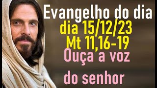 Evangelho do dia 151223 Mt 111619 Ouça a voz do senhor [upl. by Ataner]