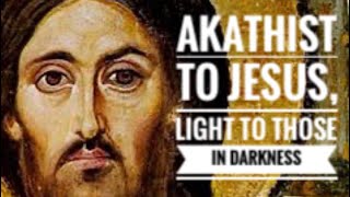 Akathist To Jesus Light To Those In Darkness Orthodox Prayer in English [upl. by Ikceb5]