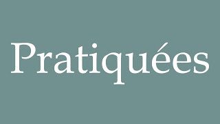 How to Pronounce Pratiquées Practiced Correctly in French [upl. by Lareneg]