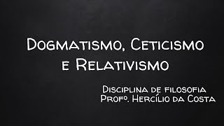 Dogmatismo Ceticismo e Relativismo [upl. by Lussier]