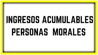 INGRESOS ACUMULABLES PERSONAS MORALES [upl. by Sturrock621]