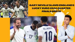 Gary Neville Slams Englands Lucky Euro 2024 Quarter Finals Berth [upl. by Ingunna]