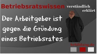 Der Arbeitgeber ist gegen die Gründung eines Betriebsrats [upl. by O'Conner]