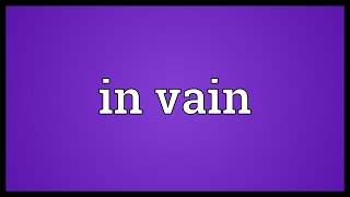 In vain Meaning [upl. by Idnis]