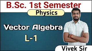 L1 Vector Algebra Physics Bsc 1st Semester Mathematical Physics Bsc 1st year Vivek Mishra Sir [upl. by Skvorak]