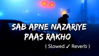 Sab Apne Nazariye Pass RakhoHum Apna Nazriya rakhtay Hain 😇 Slowed And Reverb Song Lofimix Song [upl. by Anahsohs]