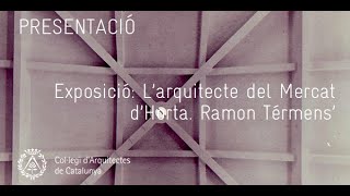 Exposició Larquitecte del Mercat dHorta Ramon Térmens 17012019 [upl. by Sefton638]