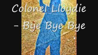 Colonel Lloydie  Bye Bye Bye [upl. by Arreik]