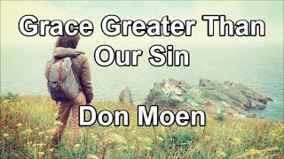 Grace Greater Than Our Sin  Don Moen Lyrics [upl. by Cristine]