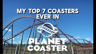 My TOP 7 Roller Coasters EVER in Planet Coaster [upl. by Eidoow]