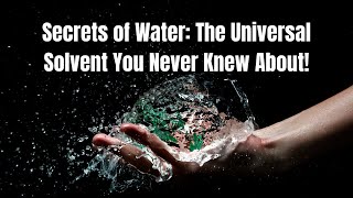 Secrets of Water The Universal Solvent You Never Knew About 💧 [upl. by Diantha760]