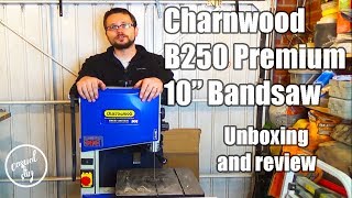 Charnwood B250 Premium 10quot bandsaw  unboxing and review [upl. by Enelehcim]