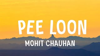 Mohit Chauhan  Pee Loon Lyrics [upl. by Prudence]