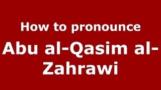 How to pronounce Abu alQasim alZahrawi ArabicMorocco  PronounceNamescom [upl. by Bristow498]