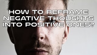 How to Reframe Negative Thoughts into Positive Ones [upl. by Ary]