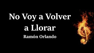 No Voy A Volver A Llorar Ramon Orlando Letra [upl. by Oinotnas]