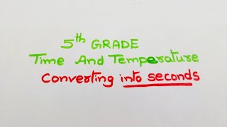 5th GradeTime and TemperatureConverting into seconds [upl. by Coopersmith]