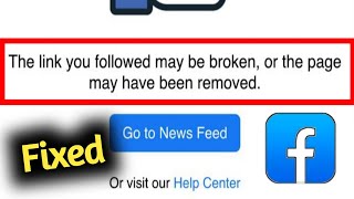 Fix Facebook The Link You Follow May be Broken or The Page May Have Been Removed Problem Solved [upl. by Yorztif]