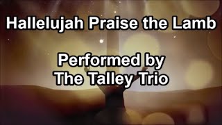 Hallelujah Praise the Lamb  The Talley Trio Lyrics [upl. by Ramedlaw826]