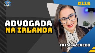 Advogada Brasileira na Irlanda  Taise Azevedo  Bolder Podcast 116 [upl. by Oreste]