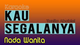 KAU SEGALANYA  YUNITA ABABIEL  KARAOKE NADA WANITA [upl. by Eda]