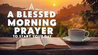 Start Your Day With Powerful Prayer Receive The Blessings Of Jesus  Morning Prayer [upl. by Neitsirhc961]