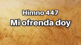 Himno 447 Mi ofrenda doy [upl. by Nywrad]