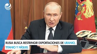 Rusia busca restringir exportaciones de uranio titanio y níquel [upl. by Rawdon117]